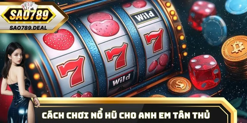 Hướng dẫn cách chơi Nổ Hũ tại Sao789 siêu hiệu quả 1 Cách chơi Nổ Hũ cho anh em tân thủ