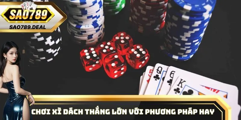 Xì Dách - Trải nghiệm độc đáo cùng nhiều cơ hội thằng lớn 2 Chơi Xì Dách thắng lớn với phương pháp hay