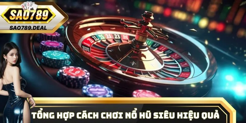 Hướng dẫn cách chơi Nổ Hũ tại Sao789 siêu hiệu quả 2 Tổng hợp cách chơi Nổ Hũ siêu hiệu quả